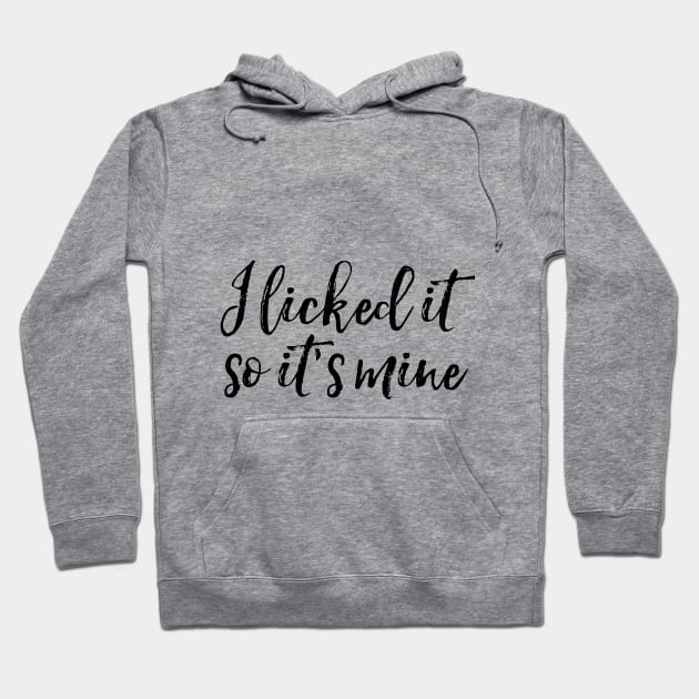 i licked it so it's mine Hoodie by BalkanArtsy